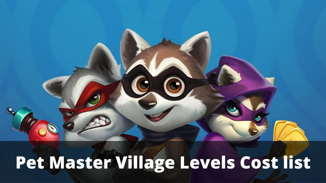 Pet Master Village Level Cost list – July 2026