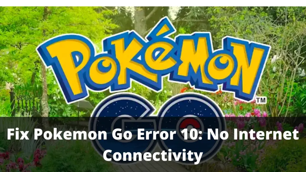 fix-pokemon-go-error-10-no-internet-connectivity-techfornerd