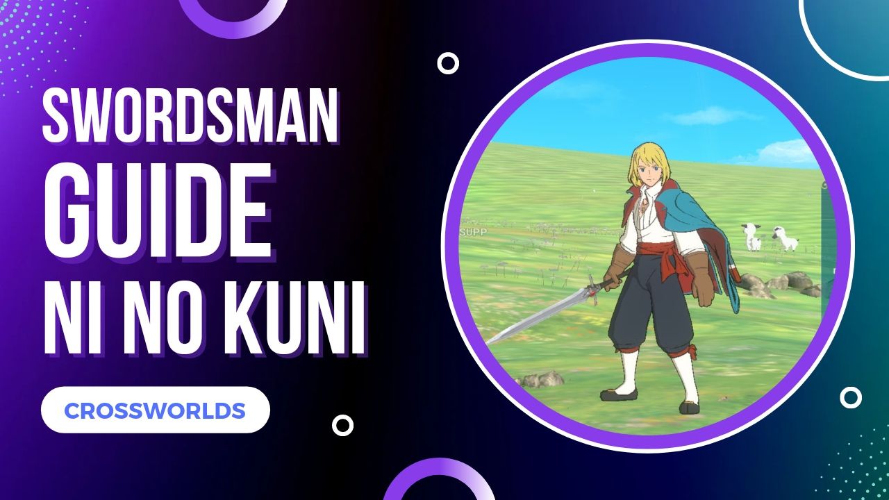 Ni No Kuni Cross Worlds Swordsman Guide with Build and Skills